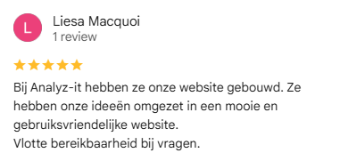 Google review van Liesa Macquoi: Bij Analyz-it hebben ze onze website gebouwd. Ze hebben onze ideeën omgezet in een mooie en gebruiksvriendelijke website.
Vlotte bereikbaarheid bij vragen.